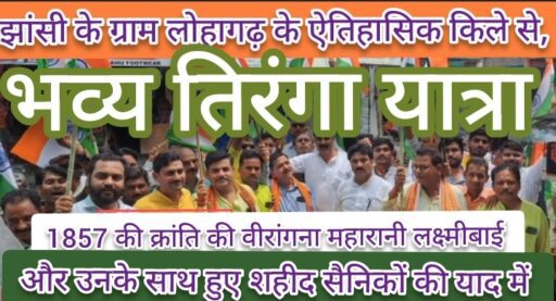 लोहागढ़ ऐतिहासिक किले से 1857 की क्रांति की वीरांगना महारानी लक्ष्मीबाई और उनके साथ हुए शहीद सैनिकों की याद में भव्य तिरंगा यात्रा