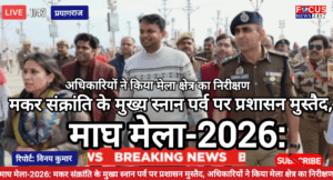 माघ मेला-2026: मकर संक्रांति के मुख्य स्नान पर्व पर प्रशासन मुस्तैद, अधिकारियों ने किया मेला क्षेत्र का निरीक्षण