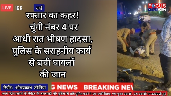 रफ्तार का कहर! चुंगी नंबर 4 पर आधी रात भीषण हादसा, पुलिस के सराहनीय कार्य से बची घायलों की जान