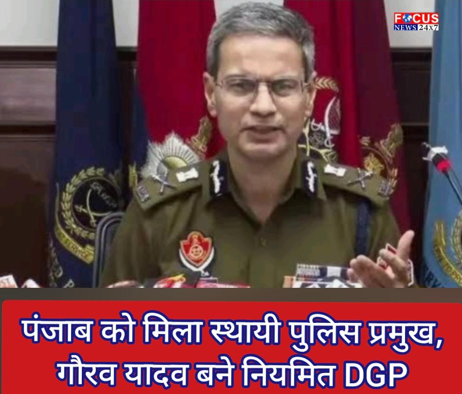 पंजाब को मिला स्थायी पुलिस प्रमुख, गौरव यादव बने नियमित DGP; नशा तस्करी और संगठित अपराध पर रहेगा फोकस